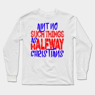 No Halfway Christians Long Sleeve T-Shirt